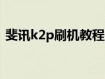 斐讯k2p刷机教程视频(斐讯k2p刷机教程) 斐讯k2p刷机教程视频(斐讯k2p刷机教程)