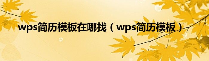 wps简历模板在哪找（wps简历模板）
