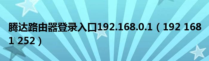 腾达路由器登录入口192.168.0.1（192 168 1 252）