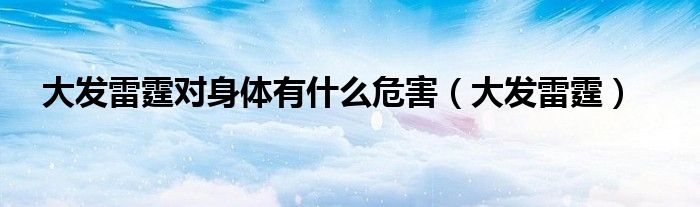 大发雷霆对身体有什么危害（大发雷霆）