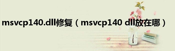 msvcp140.dll修复（msvcp140 dll放在哪）