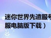 迷你世界先遣服号永久电脑版(迷你世界先遣服电脑版下载) 迷你世界先遣服号永久电脑版(迷你世界先遣服电脑版下载)