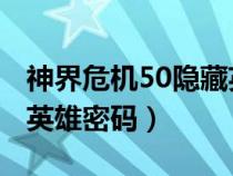 神界危机50隐藏英雄密码(神界危机4 5隐藏英雄密码) 神界危机50隐藏英雄密码(神界危机4 5隐藏英雄密码)