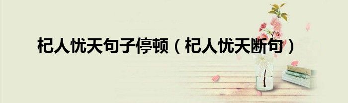 杞人忧天句子停顿（杞人忧天断句）