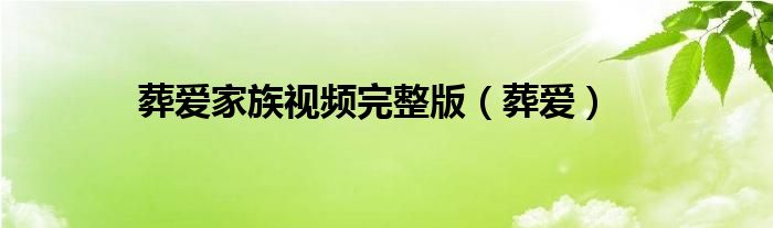 葬爱家族视频完整版（葬爱）
