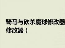 骑马与砍杀魔球修改器显示没有安装战团(骑马与砍杀魔球修改器) 骑马与砍杀魔球修改器显示没有安装战团(骑马与砍杀魔球修改器)