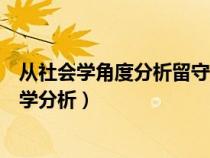 从社会学角度分析留守儿童产生原因(留守儿童问题的社会学分析) 从社会学角度分析留守儿童产生原因(留守儿童问题的社会学分析)