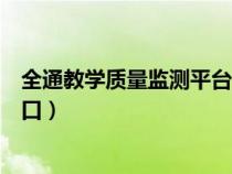 全通教学质量监测平台入口在哪(全通教学质量监测平台入口) 全通教学质量监测平台入口在哪(全通教学质量监测平台入口)