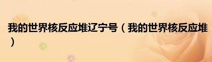 我的世界核反应堆辽宁号（我的世界核反应堆）