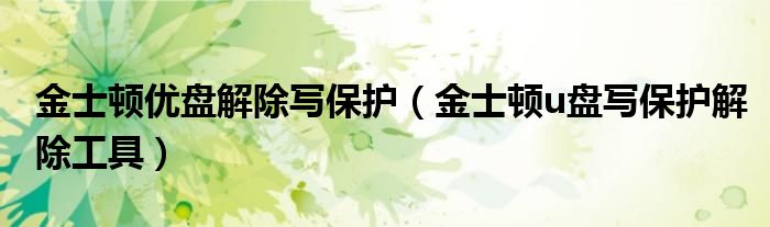 金士顿优盘解除写保护（金士顿u盘写保护解除工具）