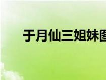 于月仙三姐妹图（于月仙三点式照片）