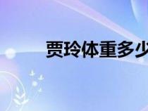 贾玲体重多少斤2022（贾玲体重）