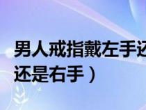 男人戒指戴左手还是戴右手（女士戒指戴左手还是右手）