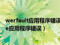 werfault应用程序错误（Win7系统 一直出现WerFault exe应用程序错误）