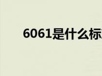 6061是什么标准（6061是什么材料）