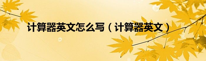 计算器英文怎么写（计算器英文）