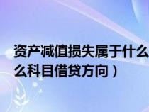 资产减值损失属于什么科目借贷方向(资产减值损失属于什么科目借贷方向) 资产减值损失属于什么科目借贷方向(资产减值损失属于什么科目借贷方向)