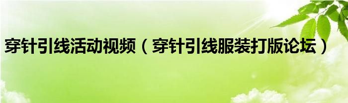 穿针引线活动视频（穿针引线服装打版论坛）