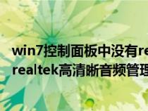 win7控制面板中没有realtek高清晰音频管理器（win7没有realtek高清晰音频管理器）