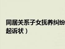 同居关系子女抚养纠纷起诉状范文（同居关系子女抚养纠纷起诉状）