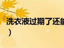 洗衣液过期了还能用么（洗衣液过期了还能用）