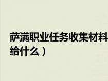 萨满职业任务收集材料怎么做（萨满收集材料的任务完成后给什么）
