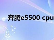 奔腾e5500 cpu参数(e5500 cpu参数) 奔腾e5500 cpu参数(e5500 cpu参数)