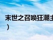 末世之召唤狂潮主角的能力（末世之召唤士兵）