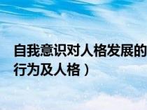 自我意识对人格发展的影响(自我意识比真实自我对于个体行为及人格) 自我意识对人格发展的影响(自我意识比真实自我对于个体行为及人格)