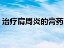 治疗肩周炎的膏药（肩周炎用什么膏药最好）