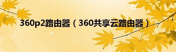 360p2路由器（360共享云路由器）