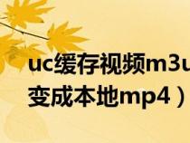 uc缓存视频m3u8变成本地mp4(缓存视频变成本地mp4) uc缓存视频m3u8变成本地mp4(缓存视频变成本地mp4)