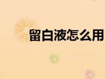 留白液怎么用（留白液干了怎么办）