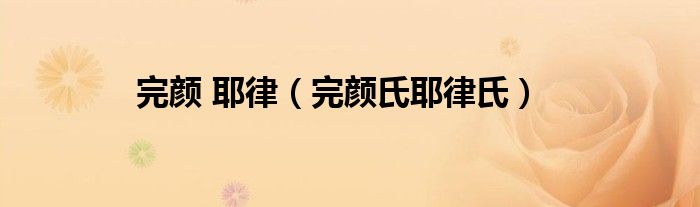 完颜 耶律（完颜氏耶律氏）