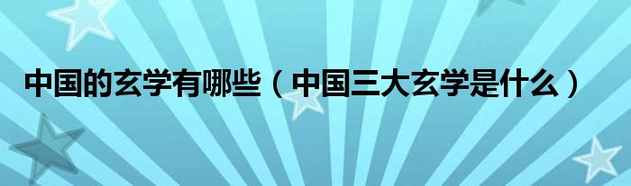 中国的玄学有哪些（中国三大玄学是什么）