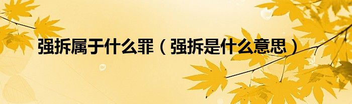 强拆属于什么罪（强拆是什么意思）