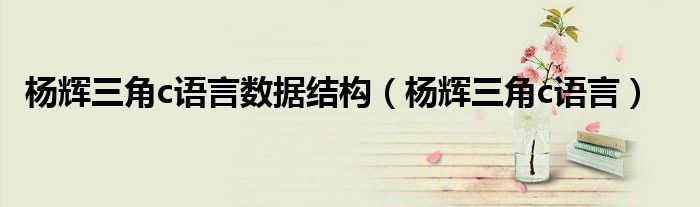 杨辉三角c语言数据结构（杨辉三角c语言）
