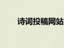 诗词投稿网站平台（诗词投稿网站）