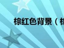 棕红色背景（棕红色和红棕色一样吗）