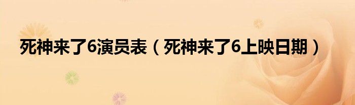 死神来了6演员表（死神来了6上映日期）