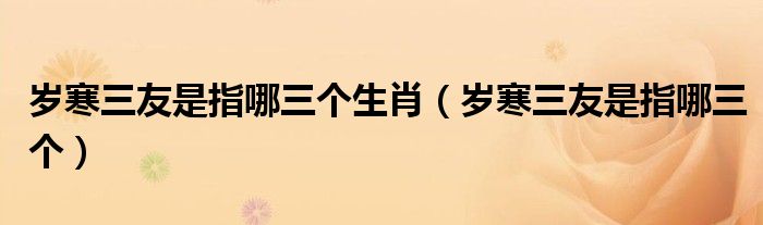 岁寒三友是指哪三个生肖（岁寒三友是指哪三个）