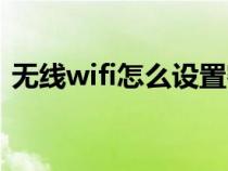 无线wifi怎么设置密码(无线wifi怎么设置) 无线wifi怎么设置密码(无线wifi怎么设置)