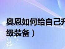 奥恩如何给自己升级装备（奥恩怎么给自己升级装备）