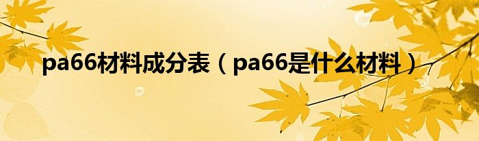 pa66材料成分表（pa66是什么材料）