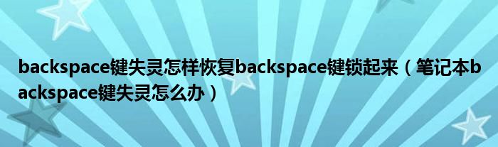 backspace键失灵怎样恢复backspace键锁起来（笔记本backspace键失灵怎么办）