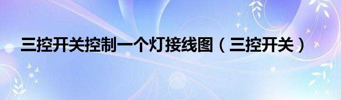 三控开关控制一个灯接线图（三控开关）