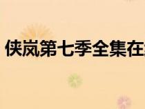 侠岚第七季全集在线观看（侠岚第七季全集）