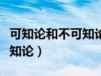 可知论和不可知论的通俗理解（可知论和不可知论）