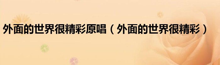 外面的世界很精彩原唱（外面的世界很精彩）