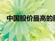 中国股价最高的股票排行（a股市值多少）